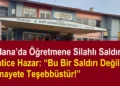 Adana’da Öğretmene Silahlı Saldırı. Hatice Hazar: “Bu Bir Saldırı Değil, Öldürmeye Teşebbüstür!”